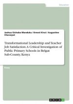 Transformational Leadership and Teacher Job Satisfaction. A Critical Investigation of Public Primary Schools in Belgut Sub-County, Kenya