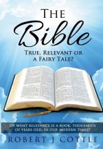 Bible True, Relevant or a Fairy Tale?