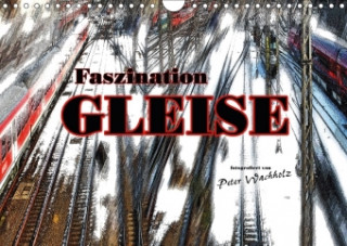 Faszination GLEISE (Wandkalender 2018 DIN A4 quer)
