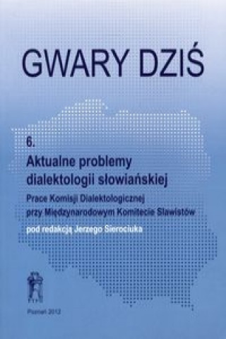 Gwary dzis 6 Aktualne problemy dialektologii slowianskiej