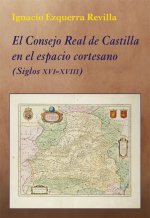 El Consejo Real de Castilla en el espacio cortesano: (Siglos XVI-XVIII)