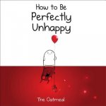 How to Be Perfectly Unhappy