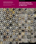 Conservation and Presentation of Mosaics: At What Cost? - Proceedings of the 12th Conference of the Intl Committee for the Conservation of Mosaics