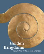 Golden Kingdoms - Luxury Arts in the Ancient Americas