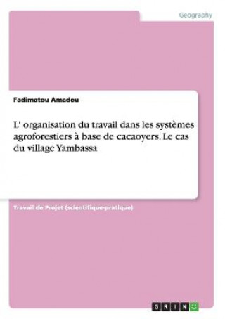 L' organisation du travail dans les systemes agroforestiers a base de cacaoyers. Le cas du village Yambassa