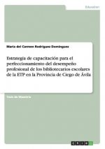 Estrategia de capacitacion para el perfeccionamiento del desempeno profesional de los bibliotecarios escolares de la ETP en la Provincia de Ciego de A
