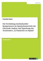 Vermittlung interkultureller Kompetenzen im Spanischunterricht der Oberstufe. Analyse und Erprobung des Textdossiers 
