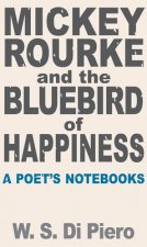 Mickey Rourke and the Bluebird of Happiness - A Poet's Notebooks