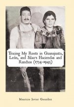Tracing My Roots in Guanajuato, Leon, and Silao's Haciendas and Ranchos (1734-1945)