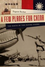 Few Planes for China - The Birth of the Flying Tigers