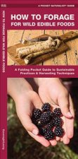 Foraging for Wild Edible Foods: A Folding Pocket Guide to Sustainable Practices & Harvesting Techniques