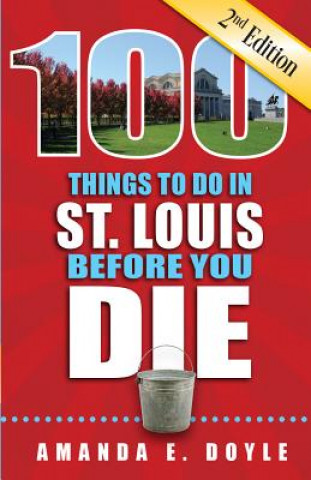 100 Things to Do in St. Louis Before You Die, Second Edition