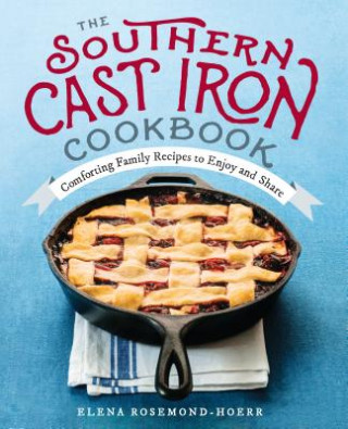 The Southern Cast Iron Cookbook: Comforting Family Recipes to Enjoy and Share