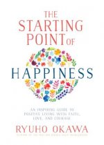 The Starting Point of Happiness: An Inspiring Guide to Positive Living with Faith, Love, and Courage