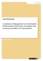 Compliance Management am Arbeitsplatz. Professionelle Prävention von Regel- und Gesetzesverstößen in Unternehmen