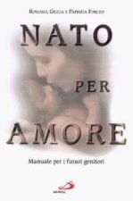 Nato per amore. Attesa, nascita, primi giorni del figlio