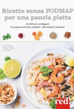 Ricette senza FODMAP per una pancia piatta. La dieta per sconfiggere la sindrome del colon irritabile e altri disturbi intestinali