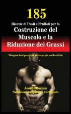 185 Ricette di Pasti e Frullati per la Costruzione del Muscolo e la Riduzione dei Grassi