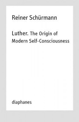 Luther. The Origin of Modern Self-Consciousness - Lectures, Vol. 12