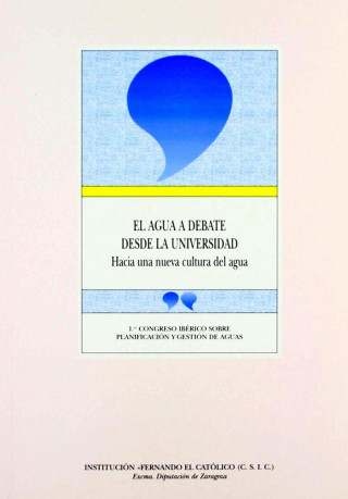 El agua a debate desde la Universidad, hacia una nueva cultura del agua : actas del Primer Congreso Ibérico sobre gestión y planificación de aguas, ce