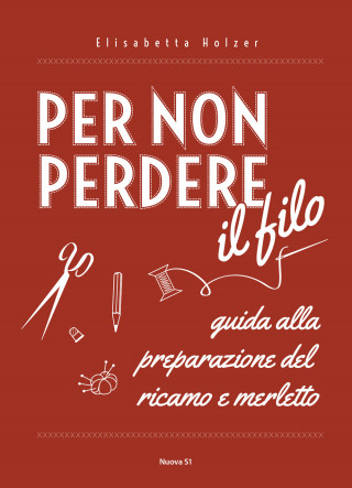 Per non perdere il filo. Guida alla preparazione del ricamo e merletto