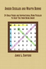 Anger Sizzles and Wrath Burns: 24 Bible Verse and Inspirational Word Puzzles to Keep You from Being Angry