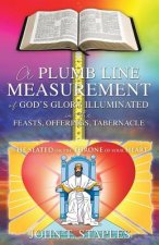 Plumb Line Measurement of God's Glory Illuminated in the Feasts, Offerings, Tabernacle