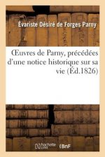 Oeuvres de Parny, Precedees d'Une Notice Historique Sur Sa Vie