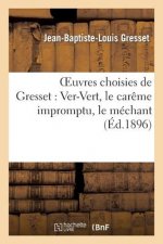 Oeuvres Choisies de Gresset: Ver-Vert, Le Careme Impromptu, Le Mechant