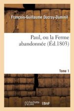 Paul, Ou La Ferme Abandonnee. 2e Edition.Tome 1