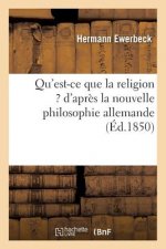 Qu'est-Ce Que La Religion ? d'Apres La Nouvelle Philosophie Allemande