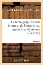 Temoignage Du Sens Intime Et de l'Experience, Oppose A La Foi Profane. Volume 1