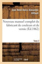 Nouveau Manuel Complet Du Fabricant de Couleurs Et de Vernis. Tome 2