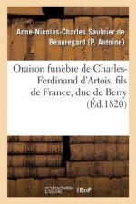 Oraison Funebre de Charles-Ferdinand d'Artois, Fils de France, Duc de Berry, Prononcee Au Service