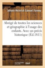 Abrege de Toutes Les Sciences Et Geographie A l'Usage Des Enfans. Avec Un Precis Historique