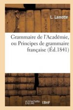 Grammaire de l'Academie, Ou Principes de Grammaire Francaise, Fidelement Extraits