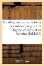 Batailles, Combats Et Victoires Des Armees Francaises En Egypte, En Syrie Et En Palestine