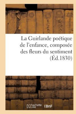 Guirlande Poetique de l'Enfance, Composee Des Fleurs Du Sentiment (Ed.1830)