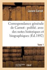 Correspondance Generale de Carnot: Publ. Avec Des Notes Historiques Et Biographiques. Tome 1