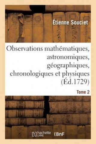 Observations Mathematiques, Astronomiques, Geographiques, Chronologiques Et Physiques. Tome 2