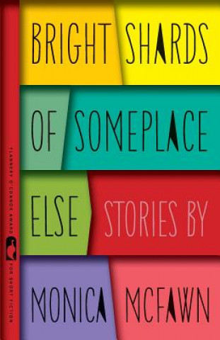 Bright Shards of Someplace Else: Stories