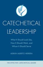 Catechetical Leadership: What It Should Look Like, How It Should Work, and Whom It Should Serve