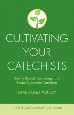 Cultivating Your Catechists: How to Recruit, Encourage, and Retain Successful Catechists