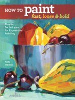 How to Paint Fast, Loose and Bold