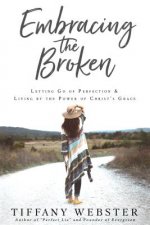 Embracing the Broken: Letting Go of Perfection and Living by the Power of Christ's Grace