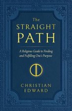 The Straight Path: A Religious Guide to Finding and Fulfilling One's Purpose