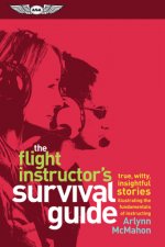 The Flight Instructor's Survival Guide: True, Witty, Insightful Stories Illustrating the Fundamentals of Instructing