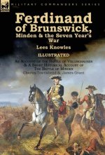 Ferdinand of Brunswick, Minden & the Seven Year's War by Lees Knowles, with An Account of the Battle of Vellinghausen & A Short Historical Account of