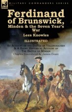 Ferdinand of Brunswick, Minden & the Seven Year's War by Lees Knowles, with An Account of the Battle of Vellinghausen & A Short Historical Account of