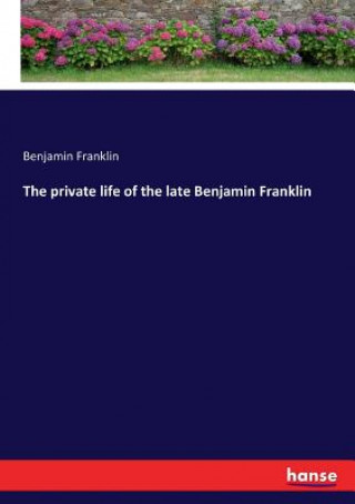 private life of the late Benjamin Franklin